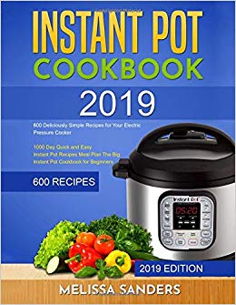 Instant Pot Cookbook #2019: 600 Deliciously Simple Recipes for Your Electric Pressure Cooker:1000 Day Quick and Easy Instant Pot Recipes Meal Plan:The Big Instant Pot Cookbook for Beginners