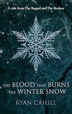 The Blood that Burns the Winter Snow: A Tale from The Bound and The Broken