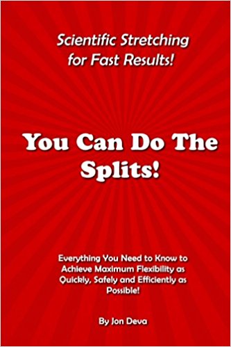 You Can Do The Splits! Scientific Stretching for Fast Results!: Everything You Need to Know to Achieve Maximum Flexibility as Quickly, Safely and Efficiently as Possible! (Volume 1)