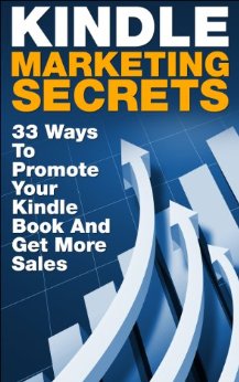 Kindle Marketing Secrets - 33 Ways to Promote Your Kindle Book and Get More Sales (Kindle Publishing, Book Publishing, Book Marketing)