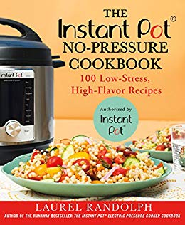 The Instant Pot ® No-Pressure Cookbook: 100 Low-Stress, High-Flavor Recipes