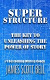 Super Structure The Key to Unleashing the Power of Story