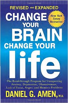 Change Your Brain Change Your Life Revised and Expanded The Breakthrough Program for Conquering Anxiety Depression Obsessiveness Lack of Focus Anger and Memory Problems