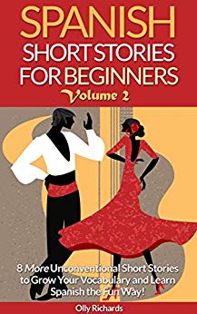 Spanish Short Stories For Beginners Volume 2: 8 More Unconventional Short Stories to Grow Your Vocabulary and Learn Spanish the Fun Way! (Spanish Edition)