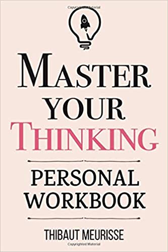 Master Your Thinking: A Practical Guide to Align Yourself with Reality and Achieve Tangible Results in the Real World (Personal Workbook) (Mastery Series Workbooks)