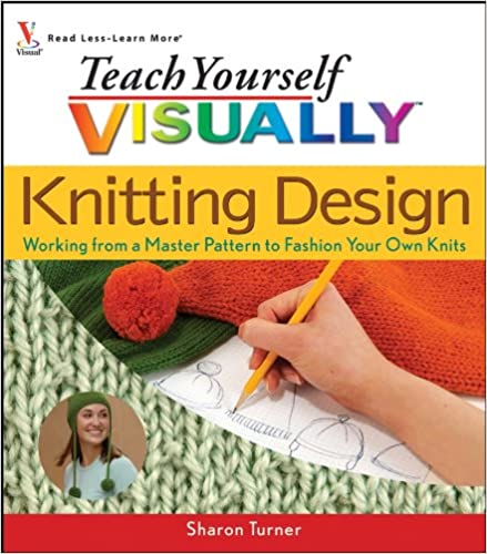 Teach Yourself Visually Knitting Design: Working from a Master Pattern to Fashion Your Own Knits (Teach Yourself Visually)