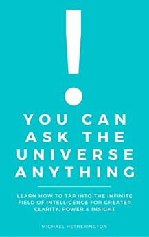 You Can Ask The Universe Anything: Learn How to Tap Into the Infinite Field of Intelligence for Greater Clarity, Power & Insight