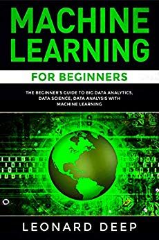 Machine Learning for Beginners: The Beginner’s Guide to Big Data Analytics, Data Science, Data Analysis with Machine Learning