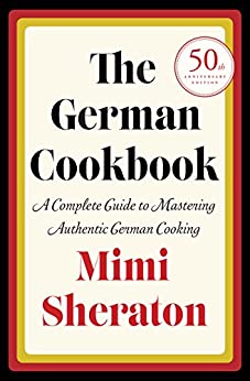 The German Cookbook: A Complete Guide to Mastering Authentic German Cooking