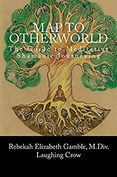 A Map to Otherworld: The Guide to Meditative Shamanic Journeying