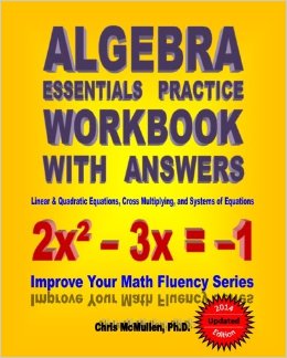 Algebra Essentials Practice Workbook with Answers:  Linear & Quadratic Equations, Cross Multiplying, and Systems of Equations: Improve Your Math Fluency Series