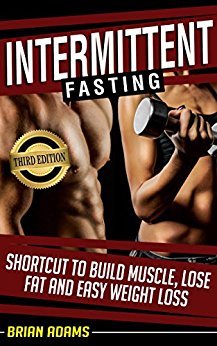 Intermittent Fasting: Shortcut to Build Muscle, Lose Fat, and Easy Weight Loss (BONUS, Get in Shape, Intermittent Fasting for Weight Loss, Gain Muscle, High Fat, Losing Fat)