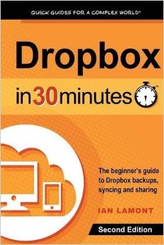 Dropbox In 30 Minutes (2nd Edition): The Beginner's Guide To Dropbox Backup, Syncing, And Sharing
