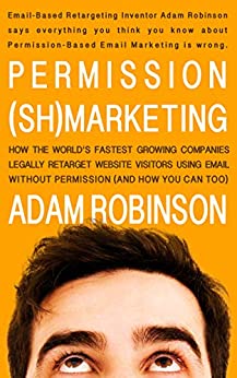 Permission (Sh)marketing: How the world's fastest-growing companies legally retarget website visitors using email without permission (and how you can too).