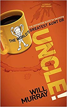 UNCLE: The Definitive Guide for Becoming the World?s Greatest Aunt or Uncle
