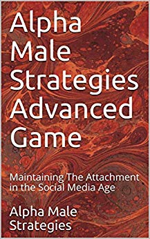 Alpha Male Strategies Advanced Game: Maintaining The Attachment in the Social Media Age