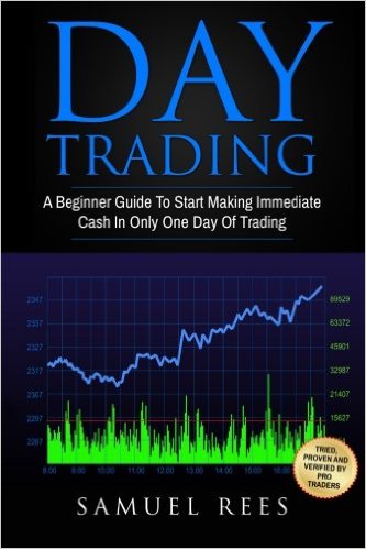 Day Trading: A Beginner Guide To Start Making Immediate Cash In Only One Day Of Trading (Volume 1)