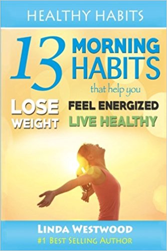 Healthy Habits: 13 Morning Habits That Help You Lose Weight, Feel Energized & Live Healthy (Volume 2)