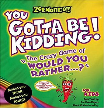 Zobmondo!! You Gotta Be Kidding The Crazy Game of  "Would You Rather" for Kids