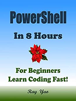 PowerShell Programming Language: In 8 Hours, For Beginners, Learn Coding Fast! PowerShell Crash Course, QuickStart eBook, Tutorial Book by Program Example, In Easy Steps! An Ultimate Beginner's Guide