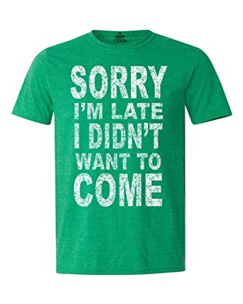 Shop4Ever Sorry I'm Late I Didn't Want to Come T-Shirt Funny Shirts