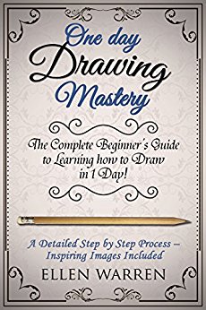 DRAWING: ONE DAY DRAWING MASTERY: The Complete Beginner’s Guide to Learning to Draw in Under 1 Day! A Step by Step Process to Learn – Inspiring Images ... (Art Drawing Pencil Graphic Design)
