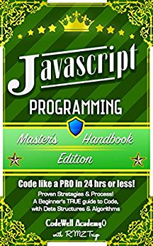 Javascript: Programming, Master's Handbook; A TRUE Beginner's Guide! Problem Solving, Code, Data Science,  Data Structures & Algorithms (Code like a PRO ... Handbook Series, jquery, php, app design,)