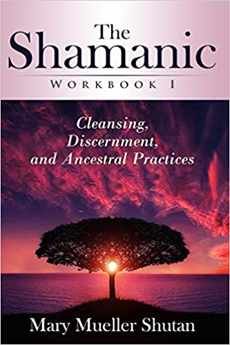 The Shamanic Workbook I: Cleansing, Discernment, and Ancestral Practices