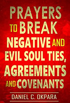 Prayers to Break Negative and  Evil Soul Ties, Agreements and Covenants (Deliverance Series Book 4)