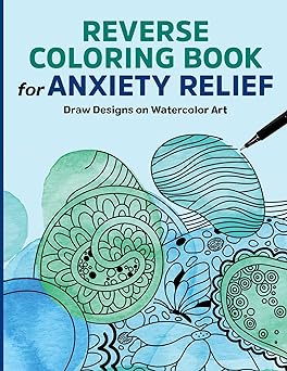 Reverse Coloring Book for Anxiety Relief: Draw Designs on Watercolor Art