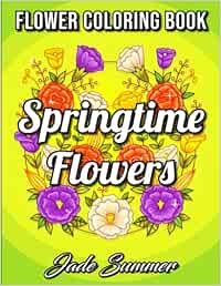 Springtime Flowers: An Adult Coloring Book with Beautiful Spring Flowers, Fun Flower Designs, and Easy Floral Patterns for Relaxation