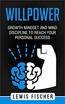 Willpower: Growth Mindset and Mind Discipline to reach your Personal Success