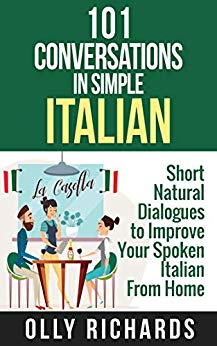 101 Conversations in Simple Italian: Short Natural Dialogues to Boost Your Confidence & Improve Your Spoken Italian (Italian Edition)