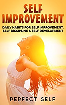 Self Improvement: Daily Habits For Self Improvement, Self Discipline & Self Development (Self Improvement,Self Acceptance,Self Confidence,Self Esteem,Self Confidence,Happiness,Depression Book 1)