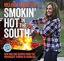Smokin' Hot in the South: New Grilling Recipes from the Winningest Woman in Barbecue (Melissa Cookston Book 2)
