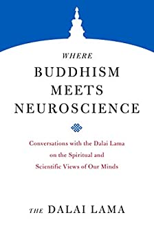 Where Buddhism Meets Neuroscience: Conversations with the Dalai Lama on the Spiritual and Scientific Views of Our Minds (Core Teachings of Dalai Lama Book 3)