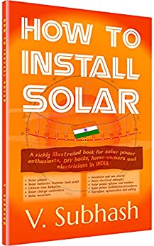 How To Install Solar: An illustrated 2021 guide for INDIAN home-owners and electricians about solar panels, batteries, inverters, charge controllers, installation procedures and costs