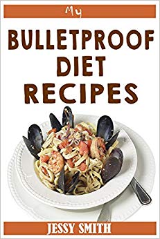 My Bulletproof Diet Recipes: Recipes to help you stick to the Bulletproof Diet