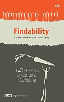 Findability: Why Search Engine Optimization is Dying:   21 New Rules of Content Marketing
