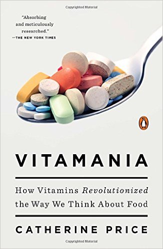 Vitamania How Vitamins Revolutionized the Way We Think About Food