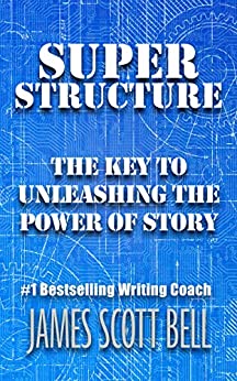 Super Structure: The Key to Unleashing the Power of Story (Bell on Writing Book 3)
