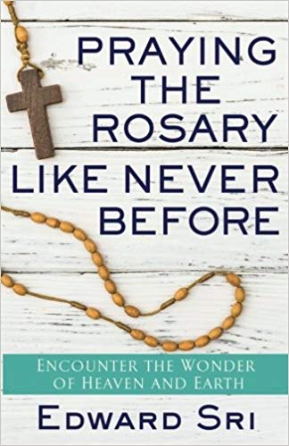 Praying the Rosary Like Never Before: Encounter the Wonder of Heaven and Earth