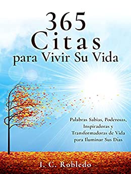 365 Citas para Vivir Su Vida: Palabras Sabias, Poderosas, Inspiradoras y Transformadoras de Vida para Iluminar Sus Días (Domine Su Mente, Transforme Su Vida nº 9) (Spanish Edition)