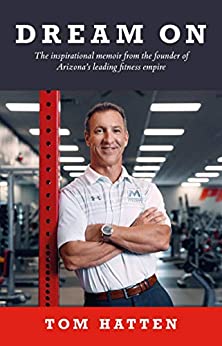 Dream On: The inspirational memoir from the founder of Arizona's leading fitness empire