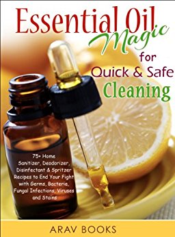 Essential Oil Magic For Quick & Safe Cleaning: 75  Homemade Recipe, A Reference Complete Pocket Book a-z to get Started with Aromatherapy, with Best Diffuser, DIY Essential Oil Blends, Cleanse