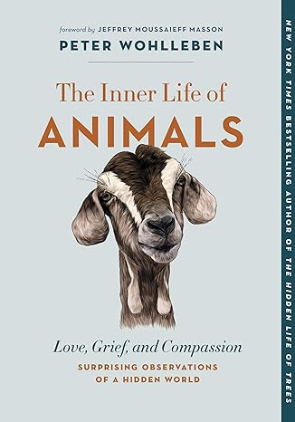 The Inner Life of Animals: Love, Grief, and Compassion―Surprising Observations of a Hidden World (The Mysteries of Nature, 2)