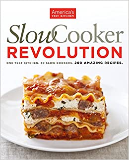 Slow Cooker Revolution: One Test Kitchen. 30 Slow Cookers. 200 Amazing Recipes.