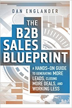 The B2B Sales Blueprint: A Hands-On Guide to Generating More Leads, Closing More Deals, and Working Less
