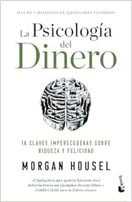 La psicología del dinero: 18 claves imperecederas sobre riqueza y felicidad / The Psychology of Money (Spanish Edition)