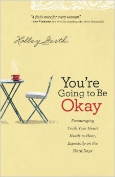 You're Going to Be Okay: Encouraging Truth Your Heart Needs to Hear, Especially on the Hard Days